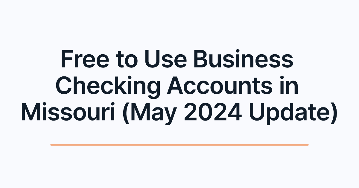 Free to Use Business Checking Accounts in Missouri (May 2024 Update)